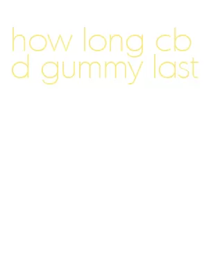 how long cbd gummy last