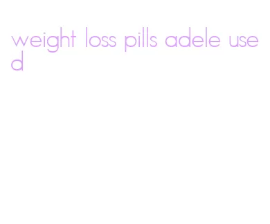 weight loss pills adele used