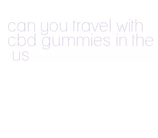 can you travel with cbd gummies in the us