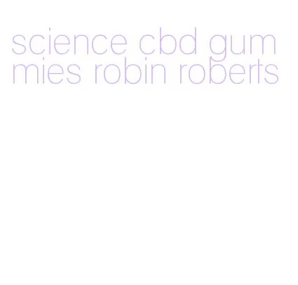 science cbd gummies robin roberts