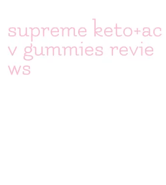 supreme keto+acv gummies reviews