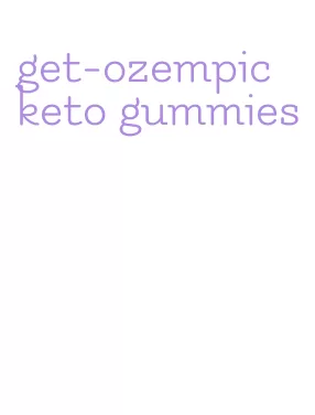 get-ozempic keto gummies