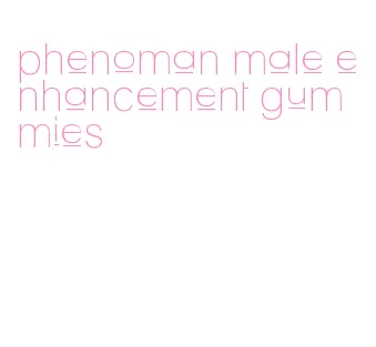 phenoman male enhancement gummies
