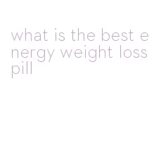 what is the best energy weight loss pill