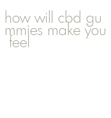 how will cbd gummies make you feel