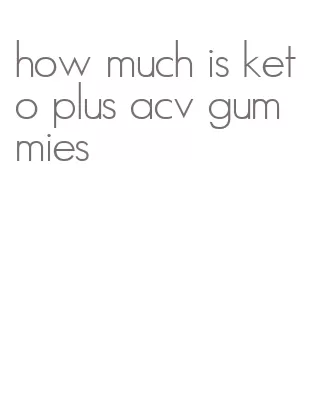 how much is keto plus acv gummies