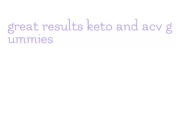 great results keto and acv gummies