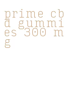 prime cbd gummies 300 mg
