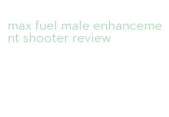 max fuel male enhancement shooter review