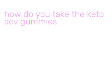 how do you take the keto acv gummies
