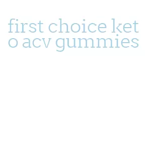 first choice keto acv gummies