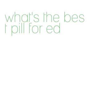what's the best pill for ed