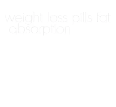 weight loss pills fat absorption