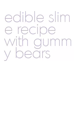 edible slime recipe with gummy bears