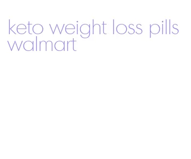 keto weight loss pills walmart