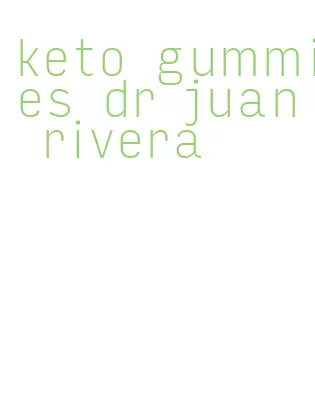 keto gummies dr juan rivera