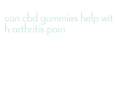 can cbd gummies help with arthritis pain