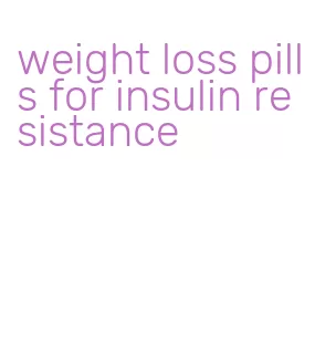 weight loss pills for insulin resistance