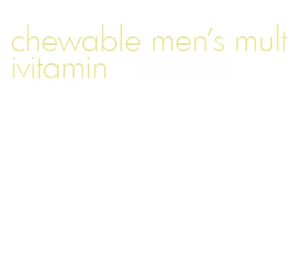 chewable men's multivitamin