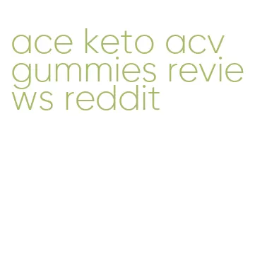 ace keto acv gummies reviews reddit