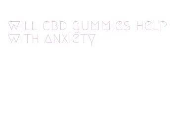 will cbd gummies help with anxiety