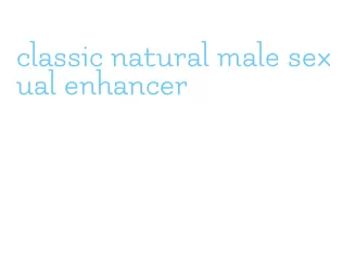classic natural male sexual enhancer