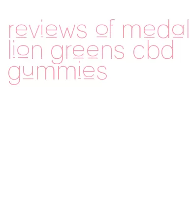 reviews of medallion greens cbd gummies