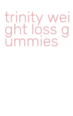 trinity weight loss gummies