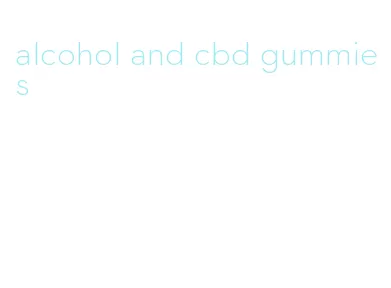 alcohol and cbd gummies