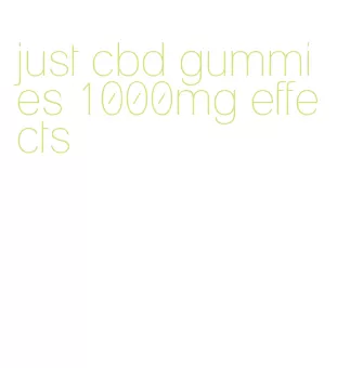 just cbd gummies 1000mg effects