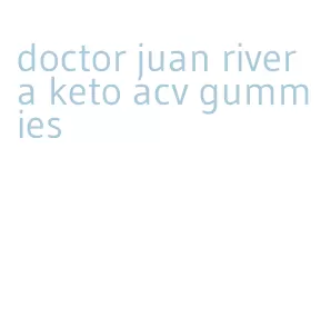 doctor juan rivera keto acv gummies