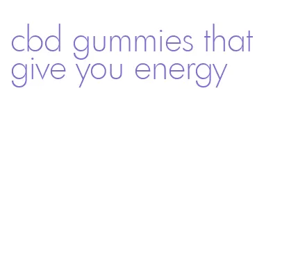 cbd gummies that give you energy