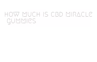 how much is cbd miracle gummies
