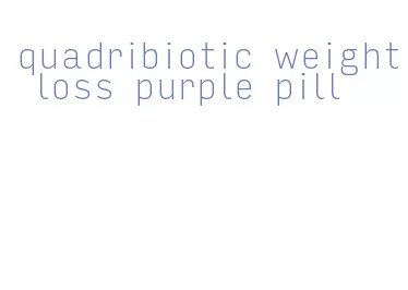 quadribiotic weight loss purple pill