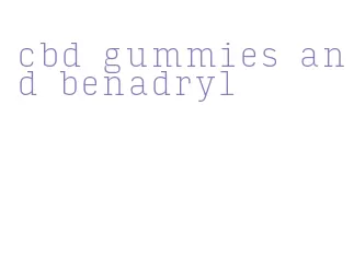 cbd gummies and benadryl