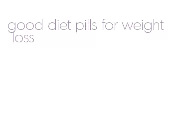 good diet pills for weight loss