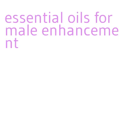 essential oils for male enhancement