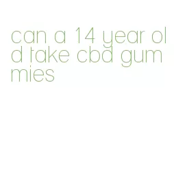 can a 14 year old take cbd gummies