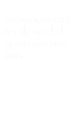 maximum canna drive cbd gummies reviews