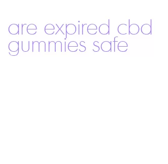are expired cbd gummies safe