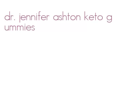 dr. jennifer ashton keto gummies