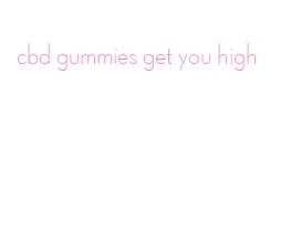 cbd gummies get you high