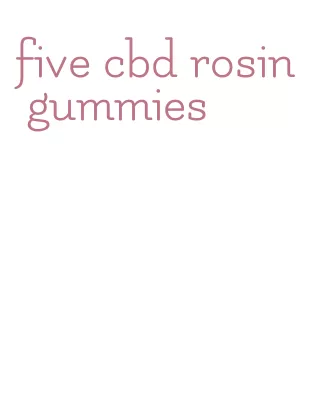 five cbd rosin gummies