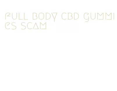 full body cbd gummies scam