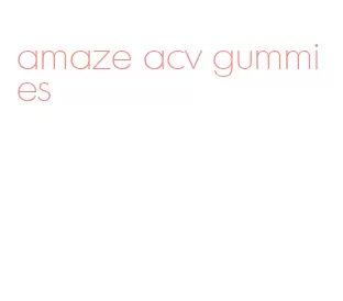 amaze acv gummies