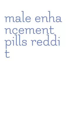 male enhancement pills reddit
