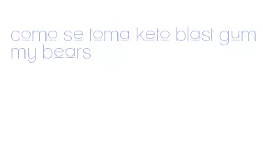 como se toma keto blast gummy bears