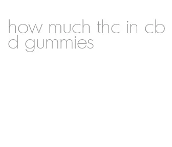 how much thc in cbd gummies