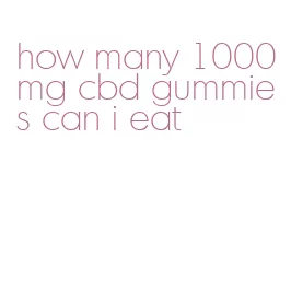 how many 1000mg cbd gummies can i eat