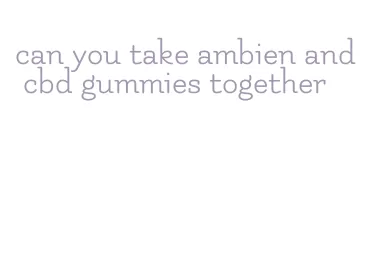 can you take ambien and cbd gummies together
